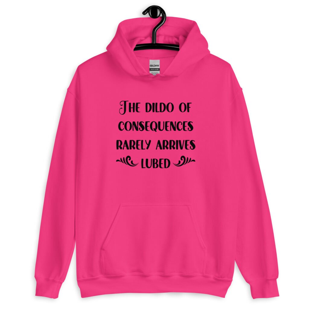 Heliconia pink hoodie sweatshirt with the text 'The dildo of consequences rarely arrives lubed' printed on the front.