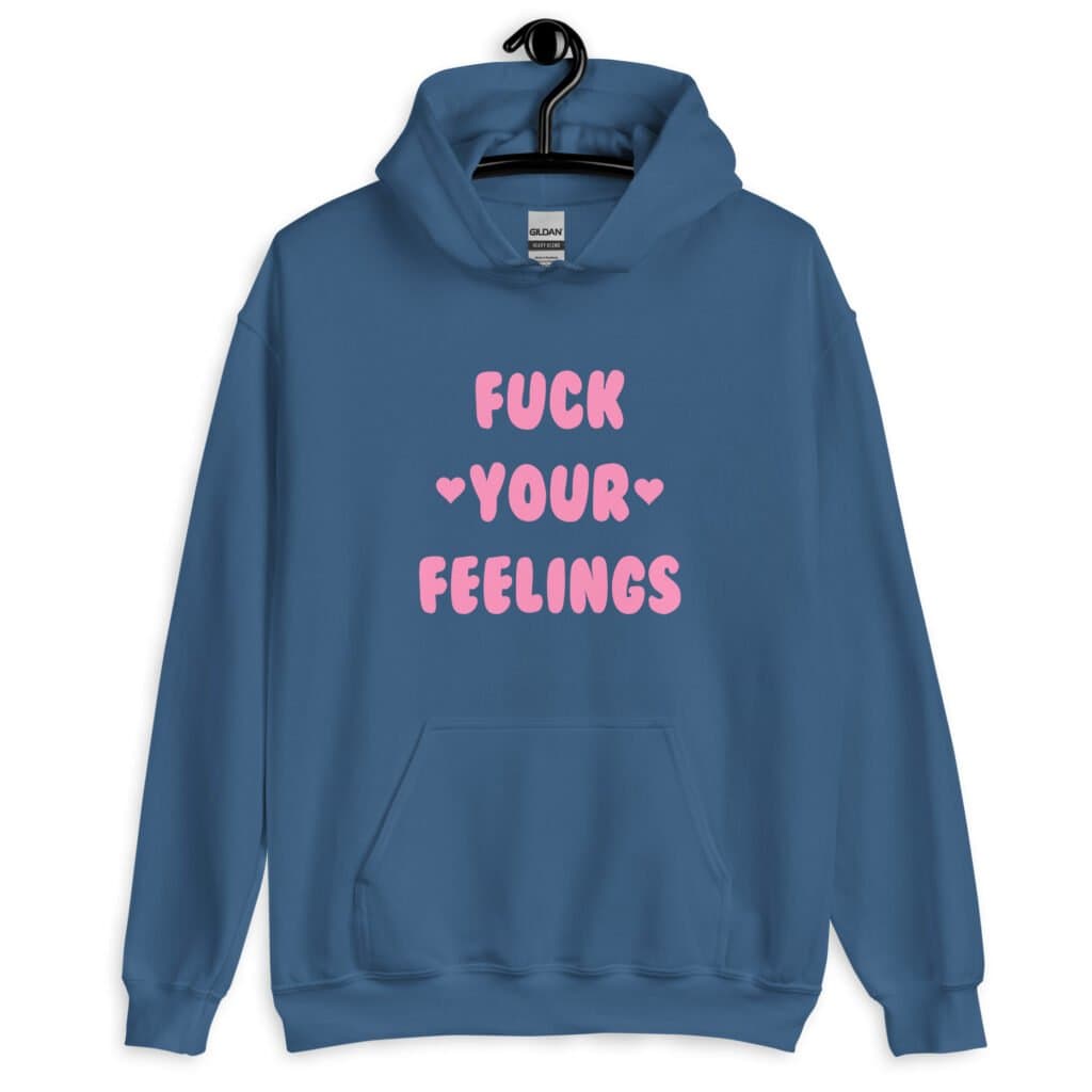 Indigo blue hoodie sweatshirt with the text 'Fuck your feelings' printed on the front in pink. There are cute pink hearts next to the words.