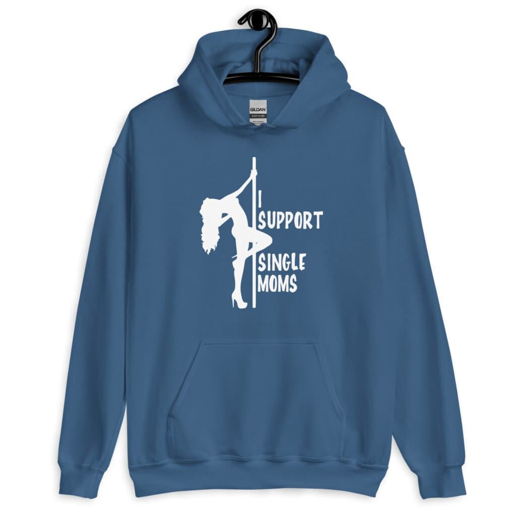 Indigo blue stripper humor hoodie sweatshirt with image of pole dancer and the text 'I support single moms' printed on the front.