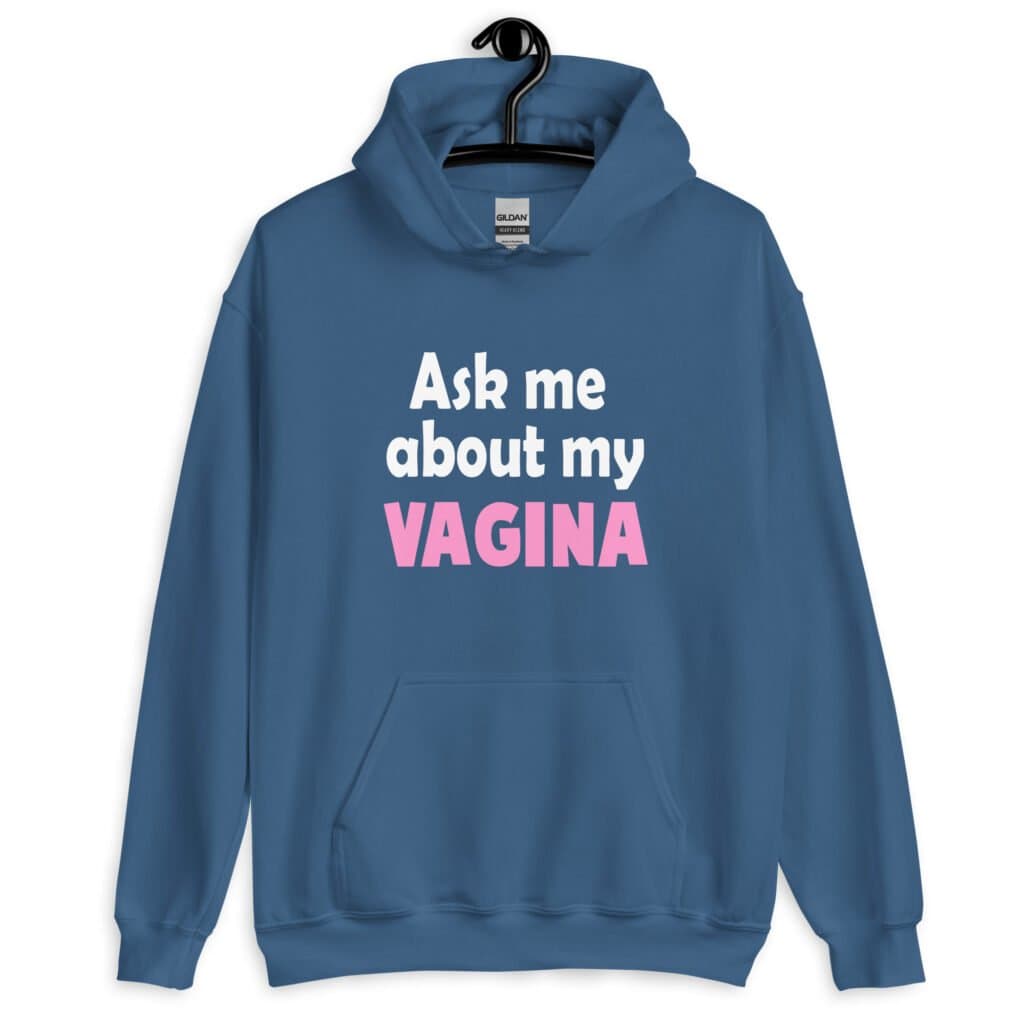 Indigo blue hoodie sweatshirt with the text 'Ask me about my VAGINA' printed on the front.