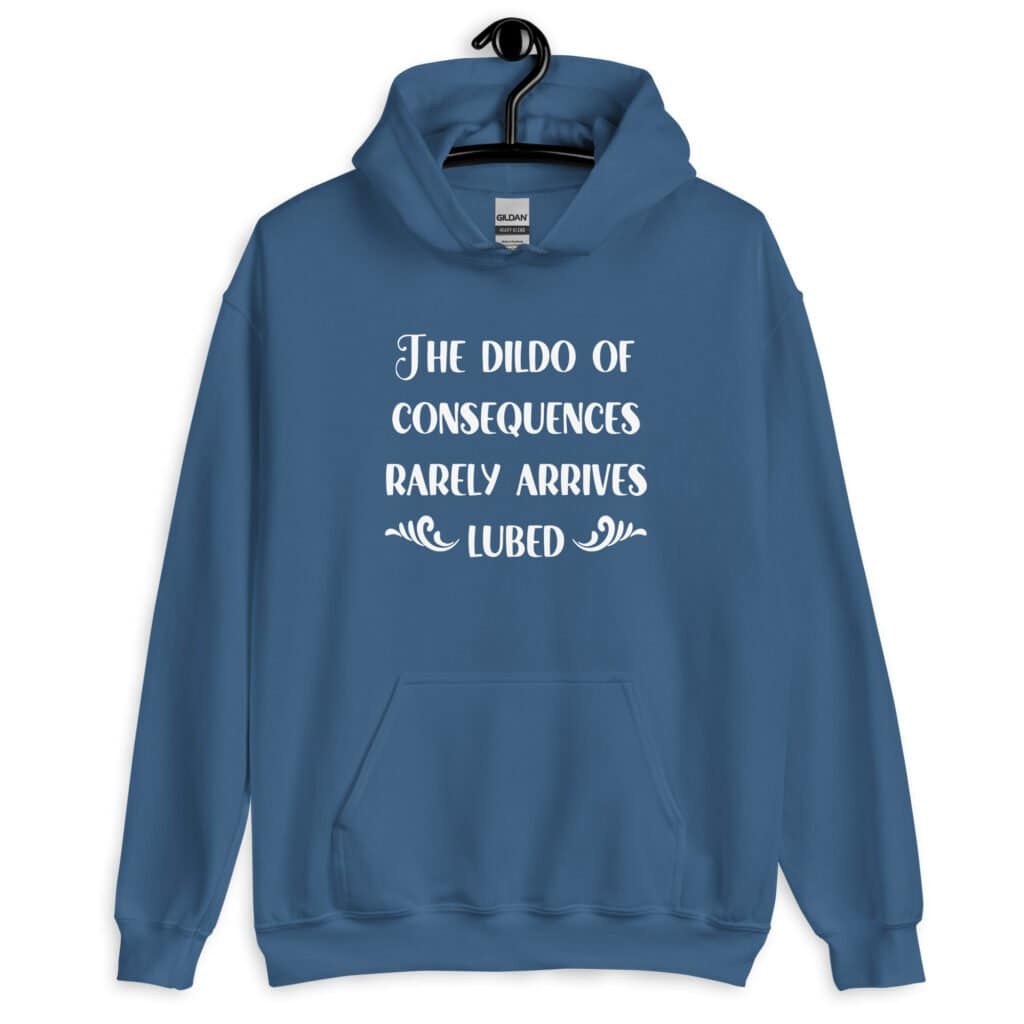 Indigo blue hoodie sweatshirt with the text 'The dildo of consequences rarely arrives lubed' printed on the front.