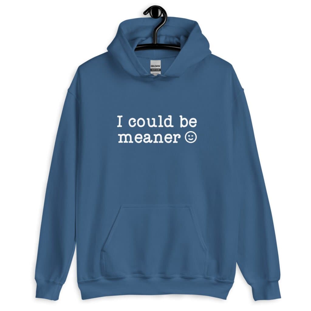 Indigo blue hoodie sweatshirt with the text 'I could be meaner' printed on the front.