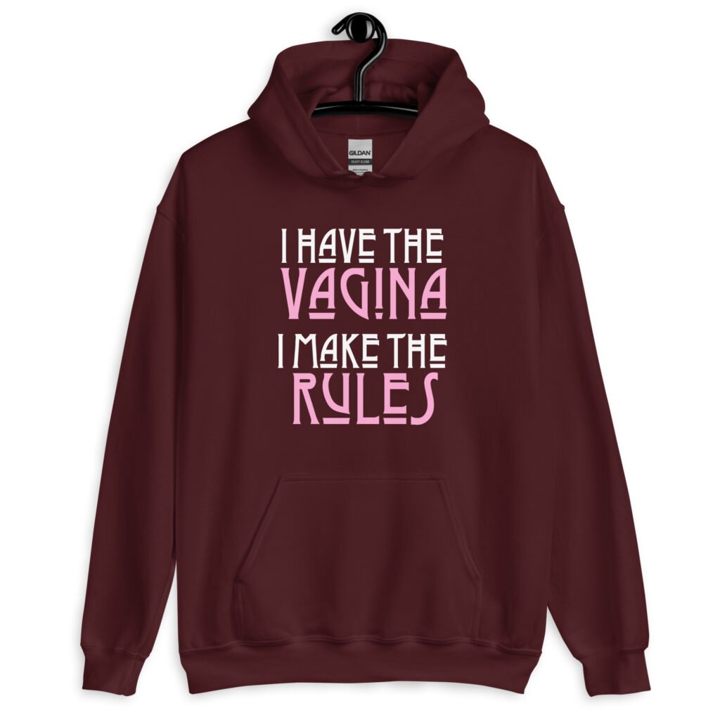 Maroon hoodie sweatshirt with the text 'I have the vagina. I make the rules' printed on the front.