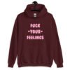 Maroon hoodie sweatshirt with the text 'Fuck your feelings' printed on the front in pink. There are cute pink hearts next to the words.