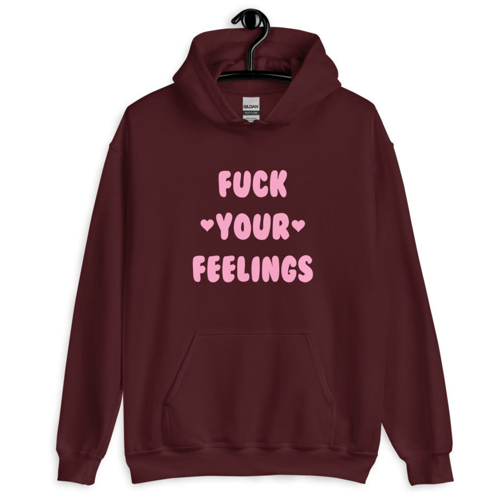 Maroon hoodie sweatshirt with the text 'Fuck your feelings' printed on the front in pink. There are cute pink hearts next to the words.
