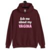 Maroon hoodie sweatshirt with the text 'Ask me about my VAGINA' printed on the front.