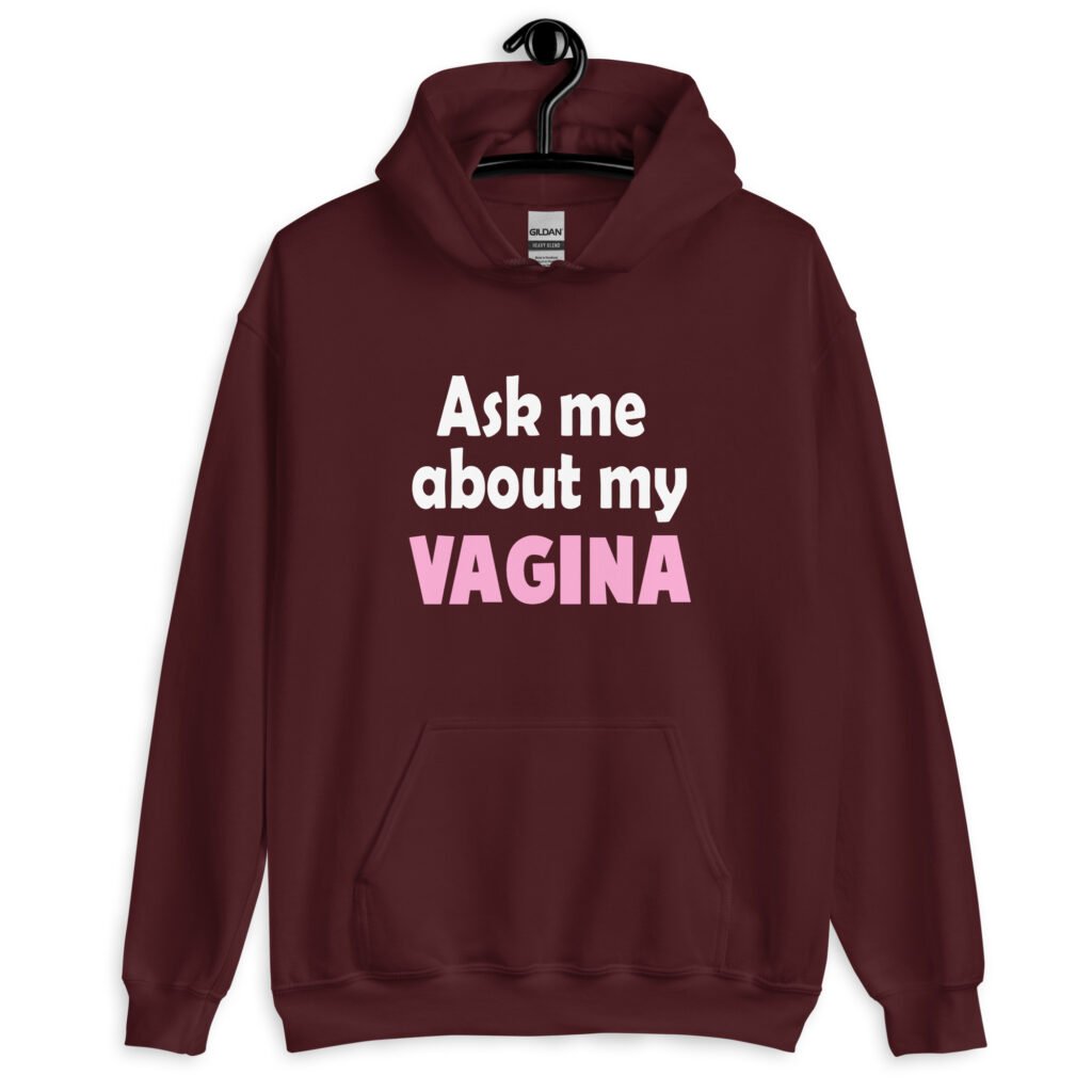 Maroon hoodie sweatshirt with the text 'Ask me about my VAGINA' printed on the front.