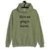 Military green hoodie sweatshirt with the text 'You're not going to heaven.' printed on the front.