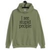 Military green hoodie sweatshirt with the text 'I see stupid people' printed on the front.