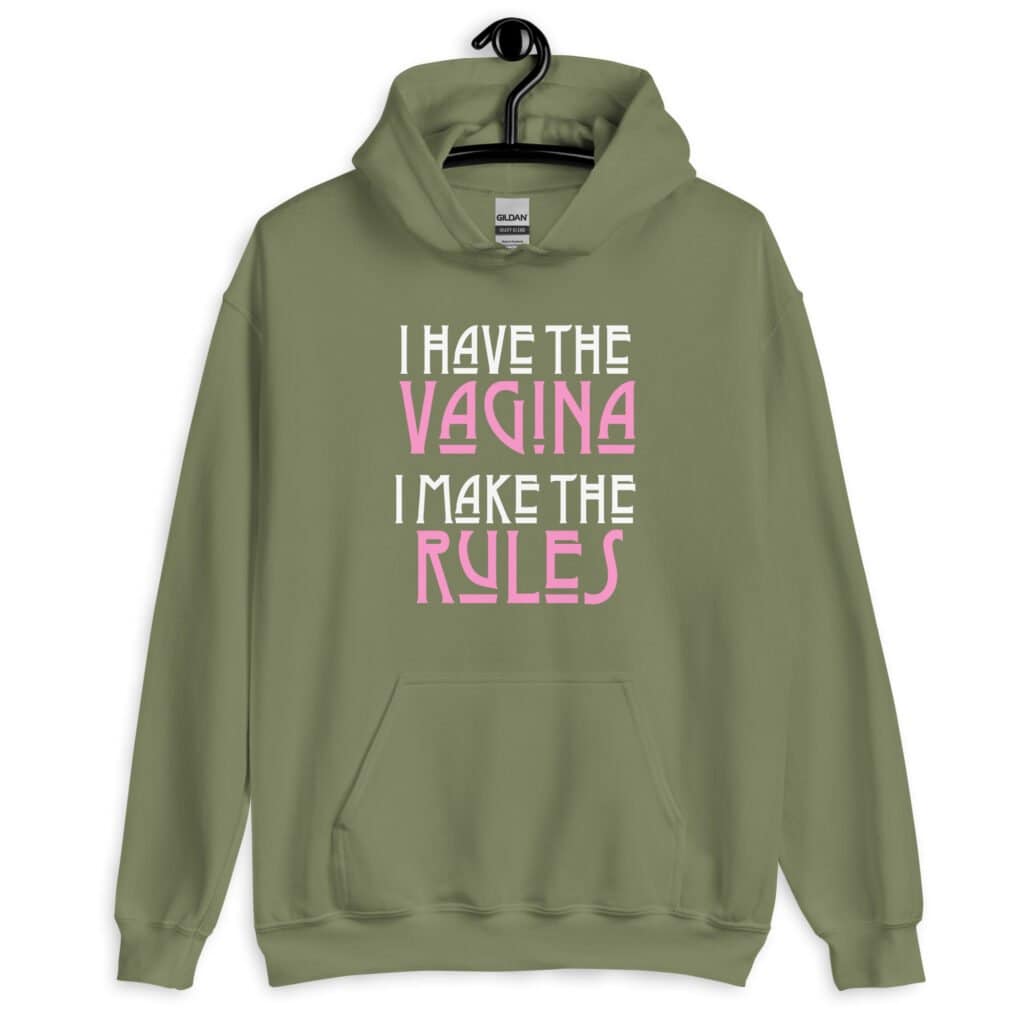 Military green hoodie sweatshirt with the text 'I have the vagina. I make the rules' printed on the front.