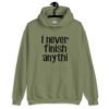 Military green hoodie sweatshirt with the text 'I never finish anyth' printed on the front.