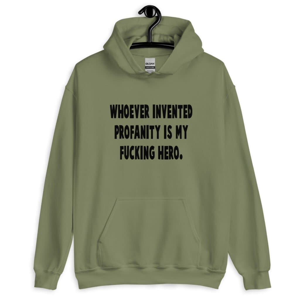 Military green hoodie sweatshirt with the text 'Whoever invented profanity is my fucking hero.' printed on the front.