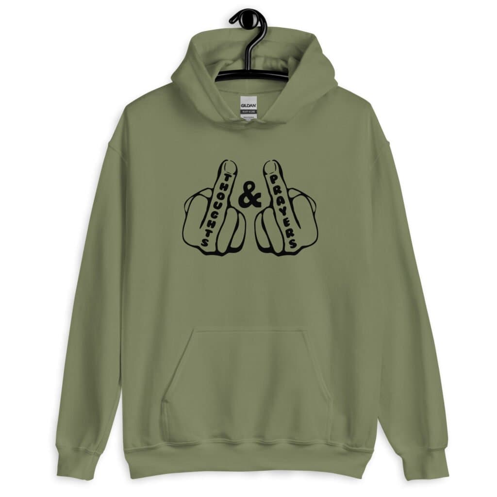 Military green hoodie sweatshirt with an image of 2 line drawing hands with the middle fingers up. The word 'Thoughts' is printed on one middle finger and the word 'Prayers' is printed on the other middle finger. The graphics are printed on the front.