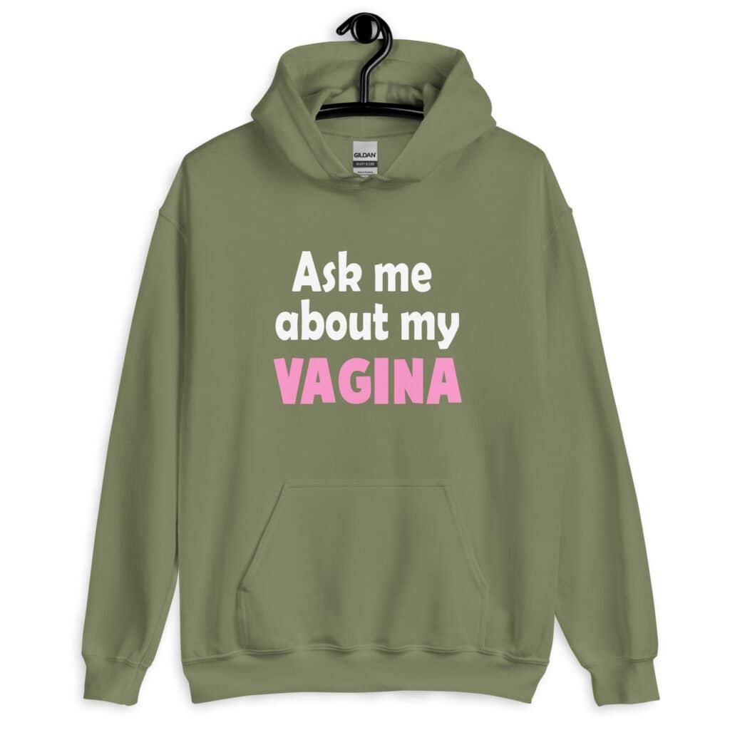 Military green hoodie sweatshirt with the text 'Ask me about my VAGINA' printed on the front.