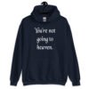 Navy blue hoodie sweatshirt with the text 'You're not going to heaven.' printed on the front.