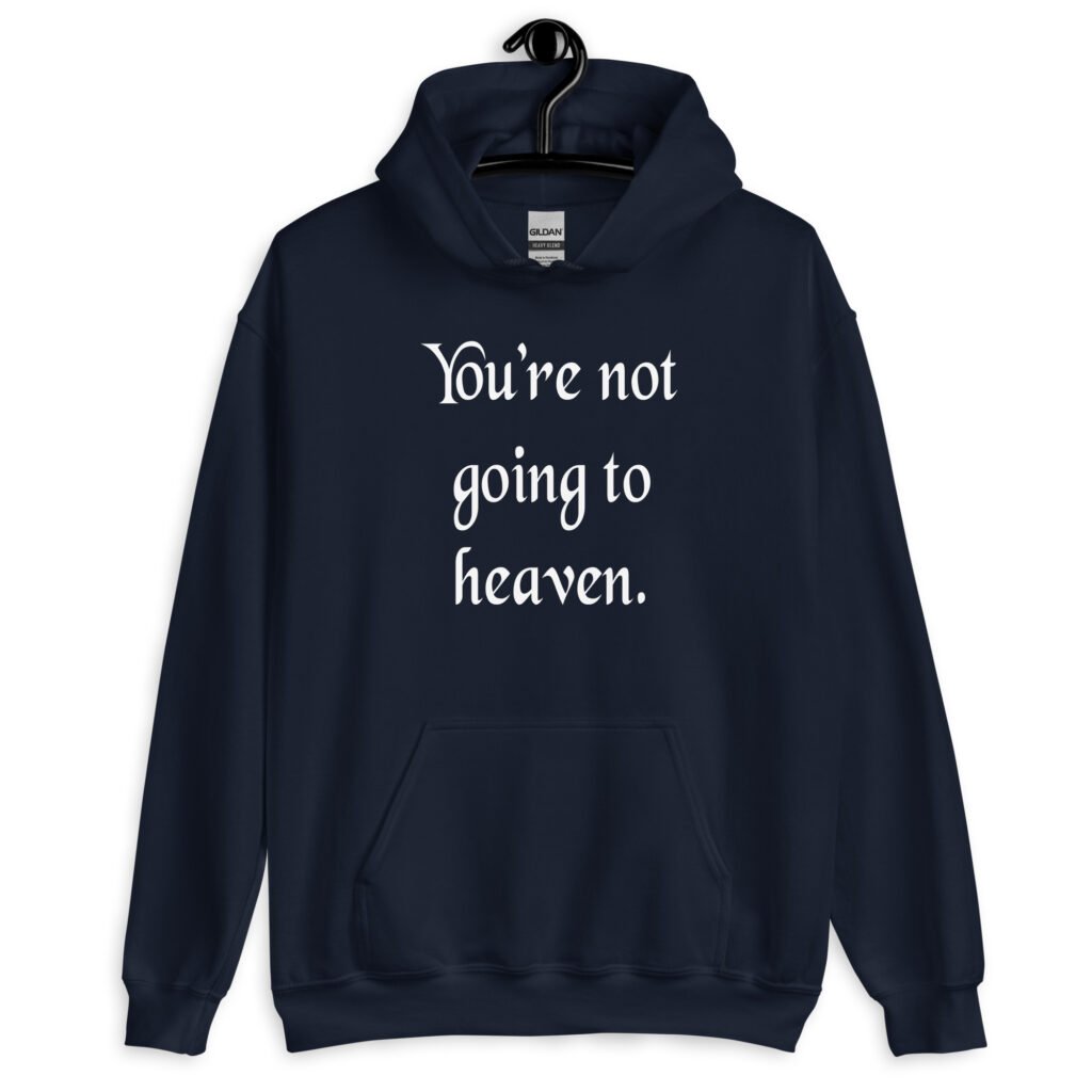 Navy blue hoodie sweatshirt with the text 'You're not going to heaven.' printed on the front.