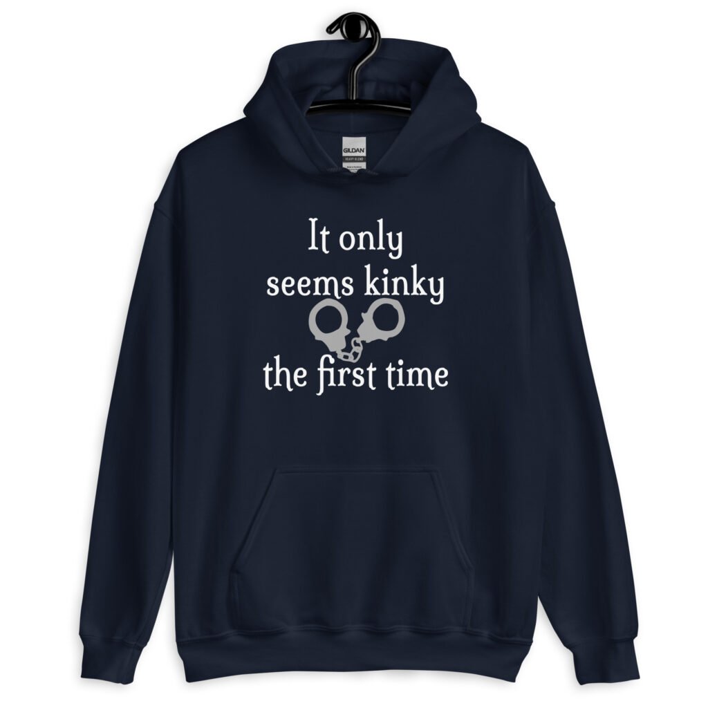 Navy blue hoodie sweatshirt with an image of handcuffs and the text 'It only seems kinky the first time' printed on the front.
