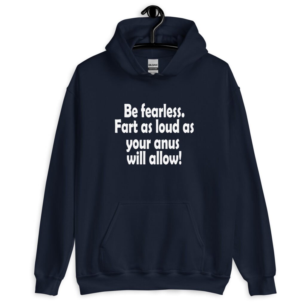 Navy blue hoodie sweatshirt with the text 'Be fearless. Fart as loud as your anus will allow!' printed on the front.