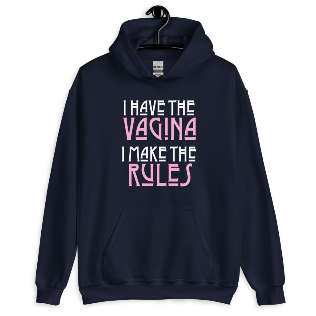 Navy blue hoodie sweatshirt with the text 'I have the vagina. I make the rules' printed on the front.
