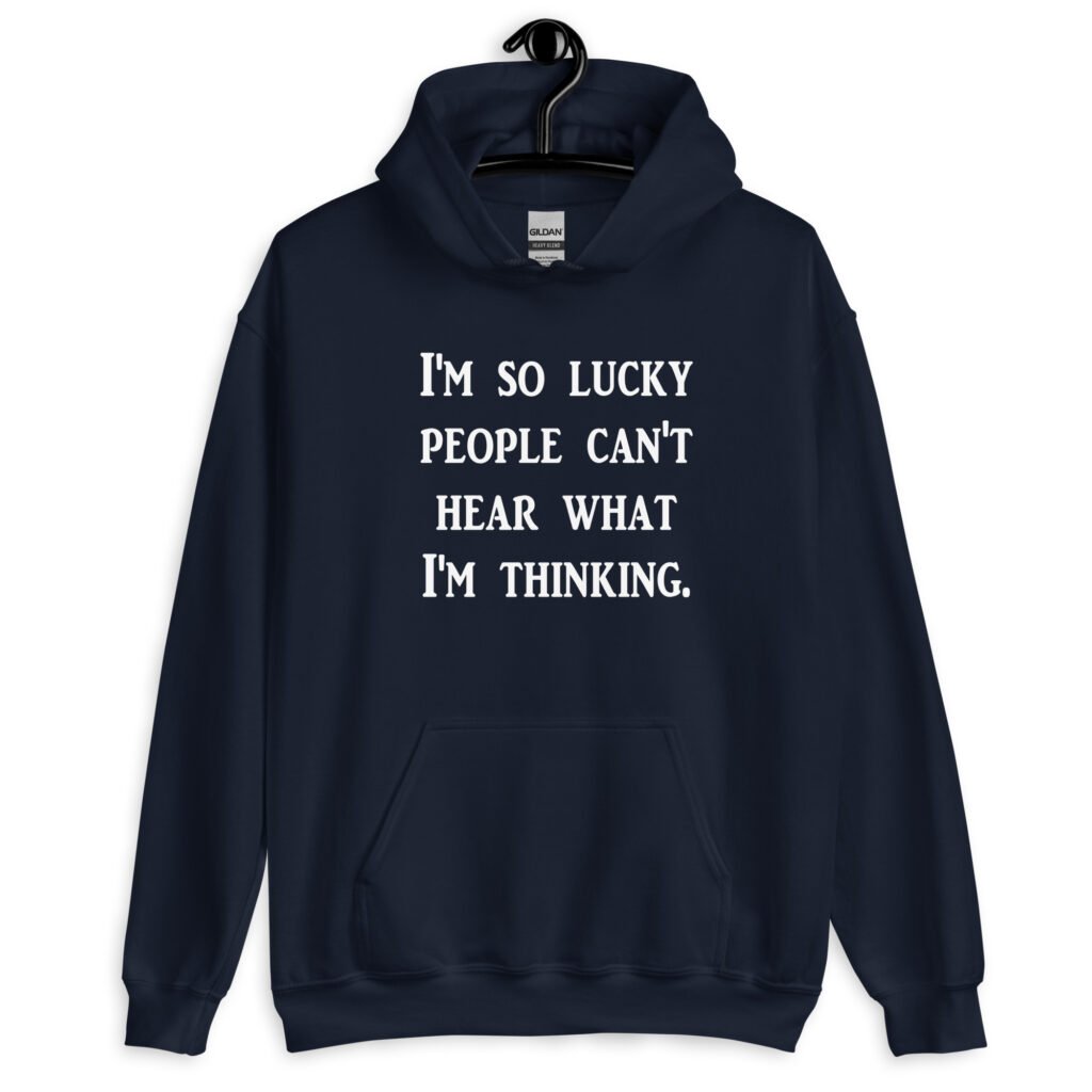 Navy blue hoodie sweatshirt with the text 'I'm so lucky people can't hear what I'm thinking' printed on the front.
