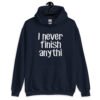 Navy blue hoodie sweatshirt with the text 'I never finish anyth' printed on the front.