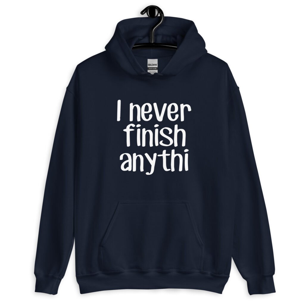 Navy blue hoodie sweatshirt with the text 'I never finish anyth' printed on the front.