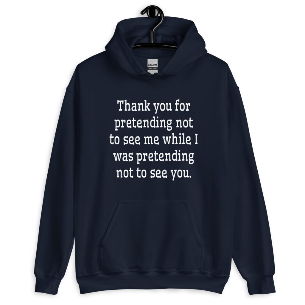 Navy blue hoodie sweatshirt with the text 'Thank you for pretending not to see me while I was pretending not to see you.' printed on the front.