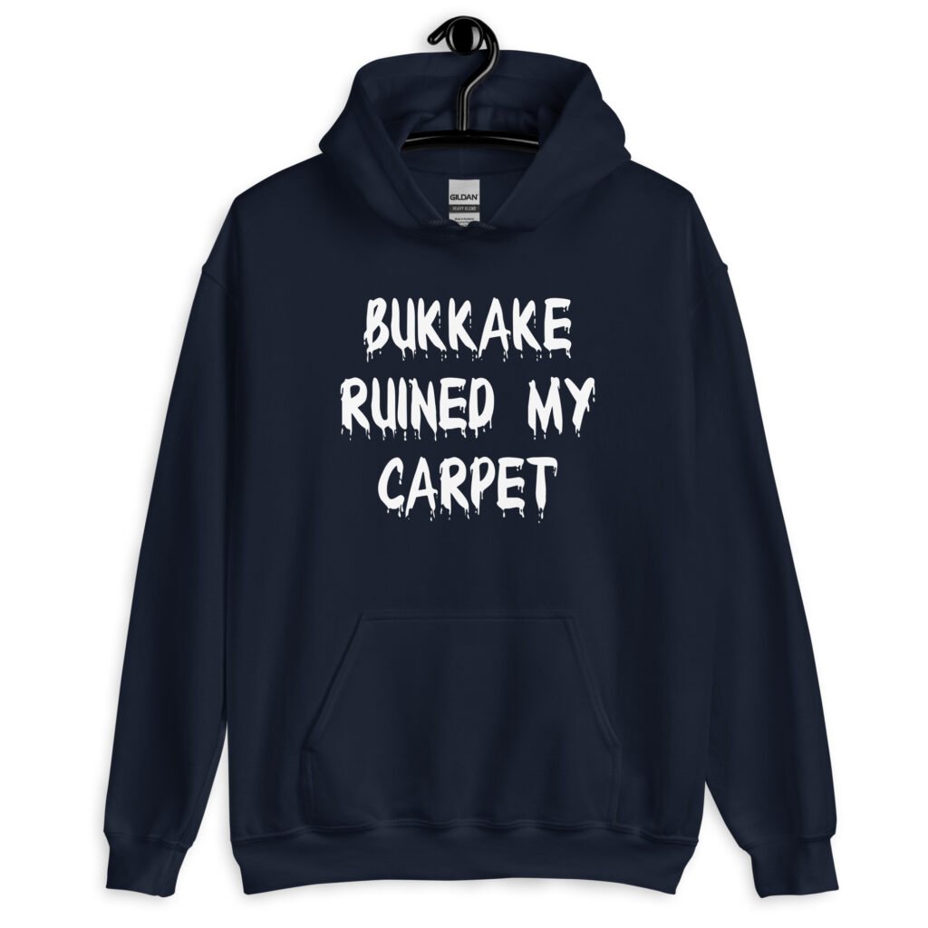 Navy blue hoodie sweatshirt with the text 'Bukkake ruined my carpet' in drippy font printed on the front.