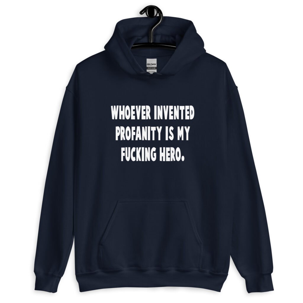 Navy blue hoodie sweatshirt with the text 'Whoever invented profanity is my fucking hero.' printed on the front.