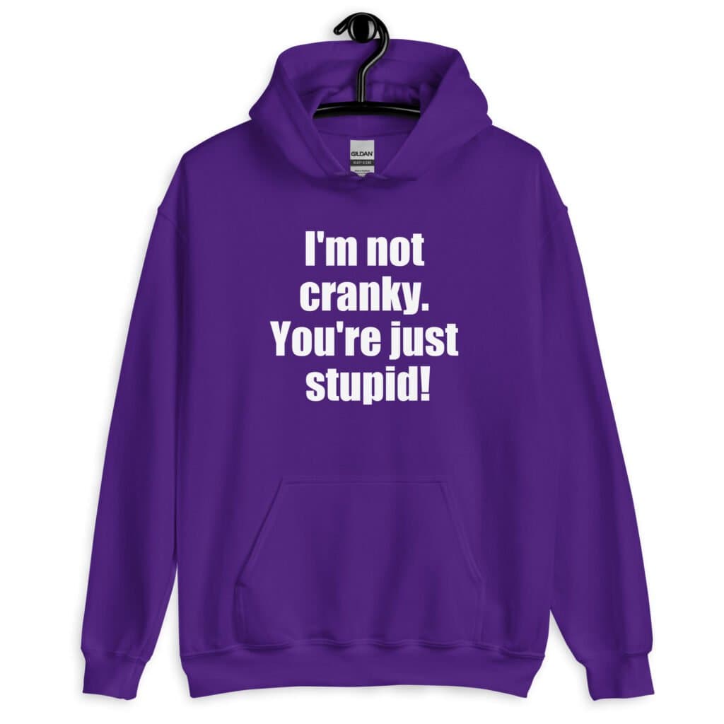 Purple with the text 'I'm not cranky. You're just stupid!' printed on the front.