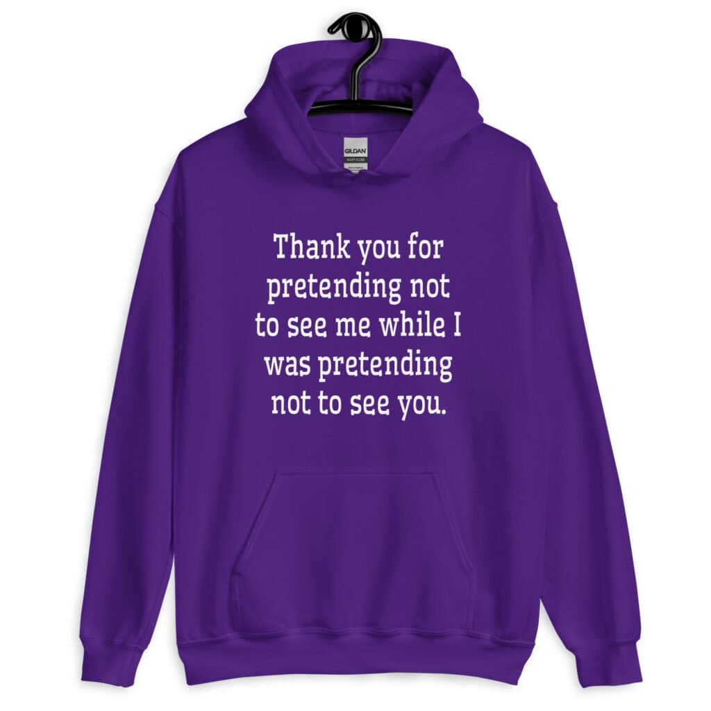 Purple hoodie sweatshirt with the text 'Thank you for pretending not to see me while I was pretending not to see you.' printed on the front.