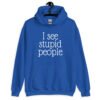 Royal blue hoodie sweatshirt with the text 'I see stupid people' printed on the front.