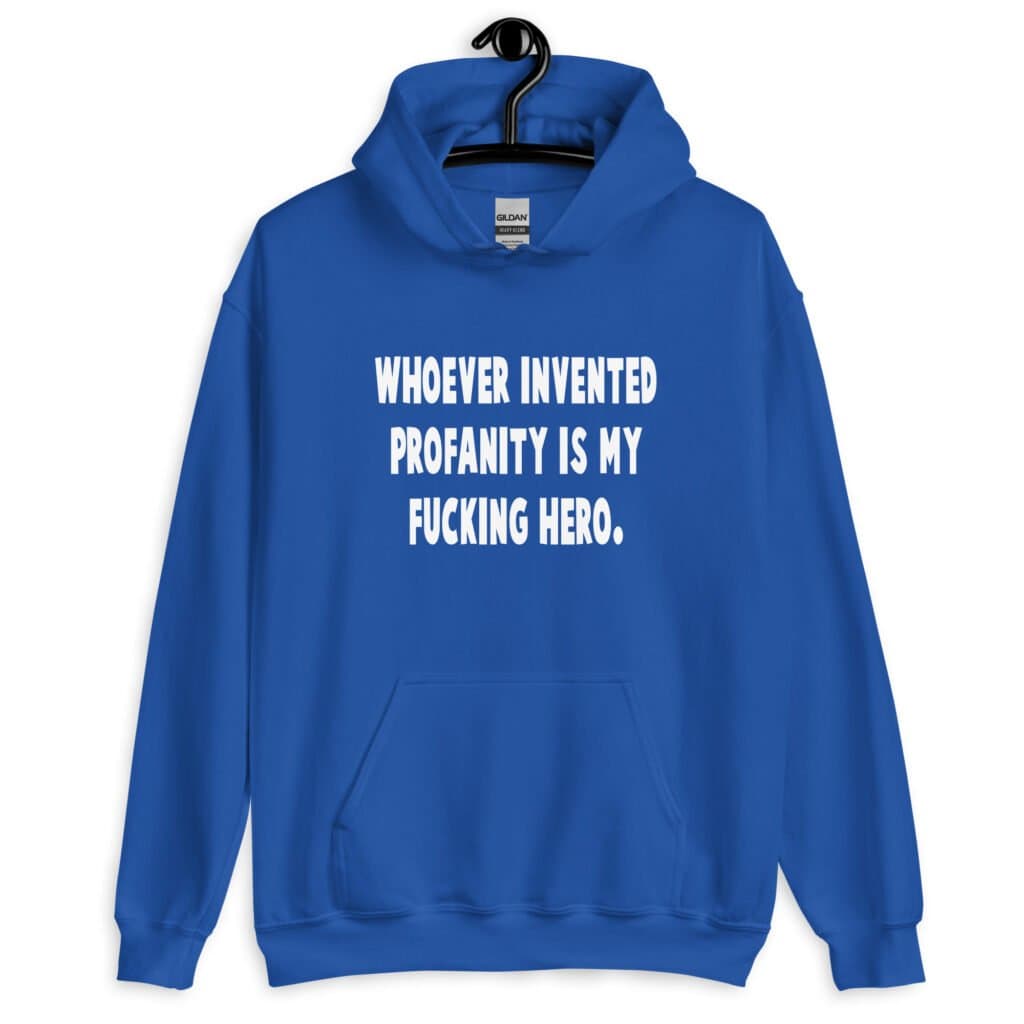 Royal blue hoodie sweatshirt with the text 'Whoever invented profanity is my fucking hero.' printed on the front.