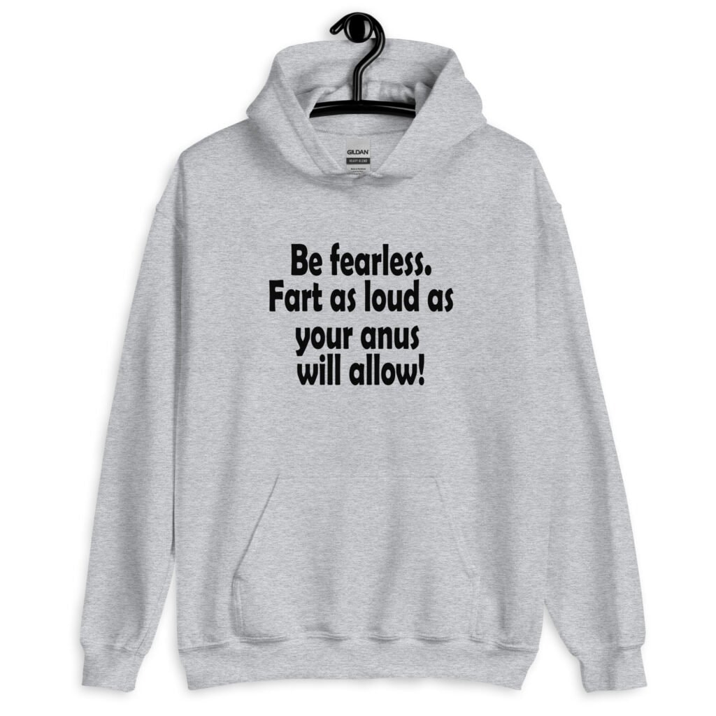 Sport grey hoodie sweatshirt with the text 'Be fearless. Fart as loud as your anus will allow!' printed on the front.