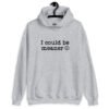 Sport grey hoodie sweatshirt with the text 'I could be meaner' printed on the front.