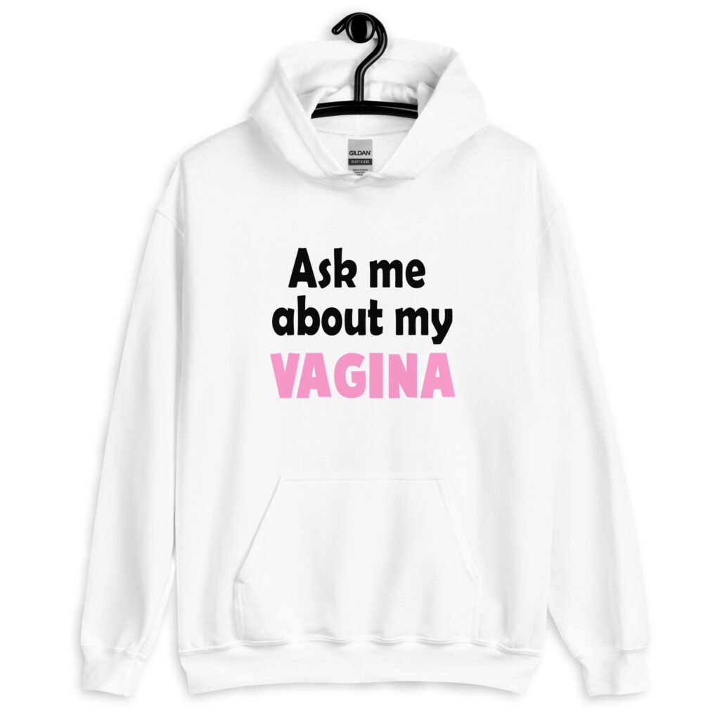 White hoodie sweatshirt with the text 'Ask me about my VAGINA' printed on the front.