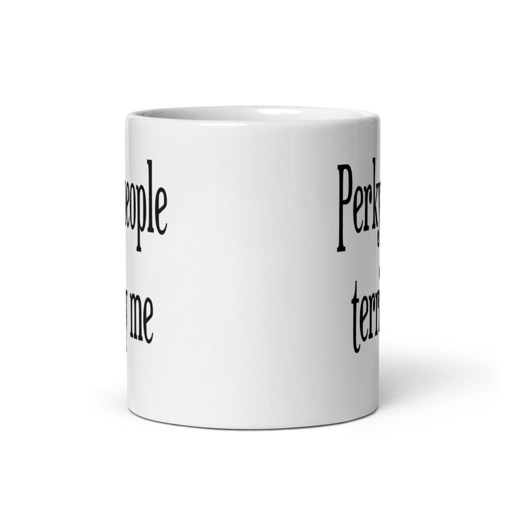 White ceramic coffee mug with the text 'Perky people terrify me' printed on both sides.