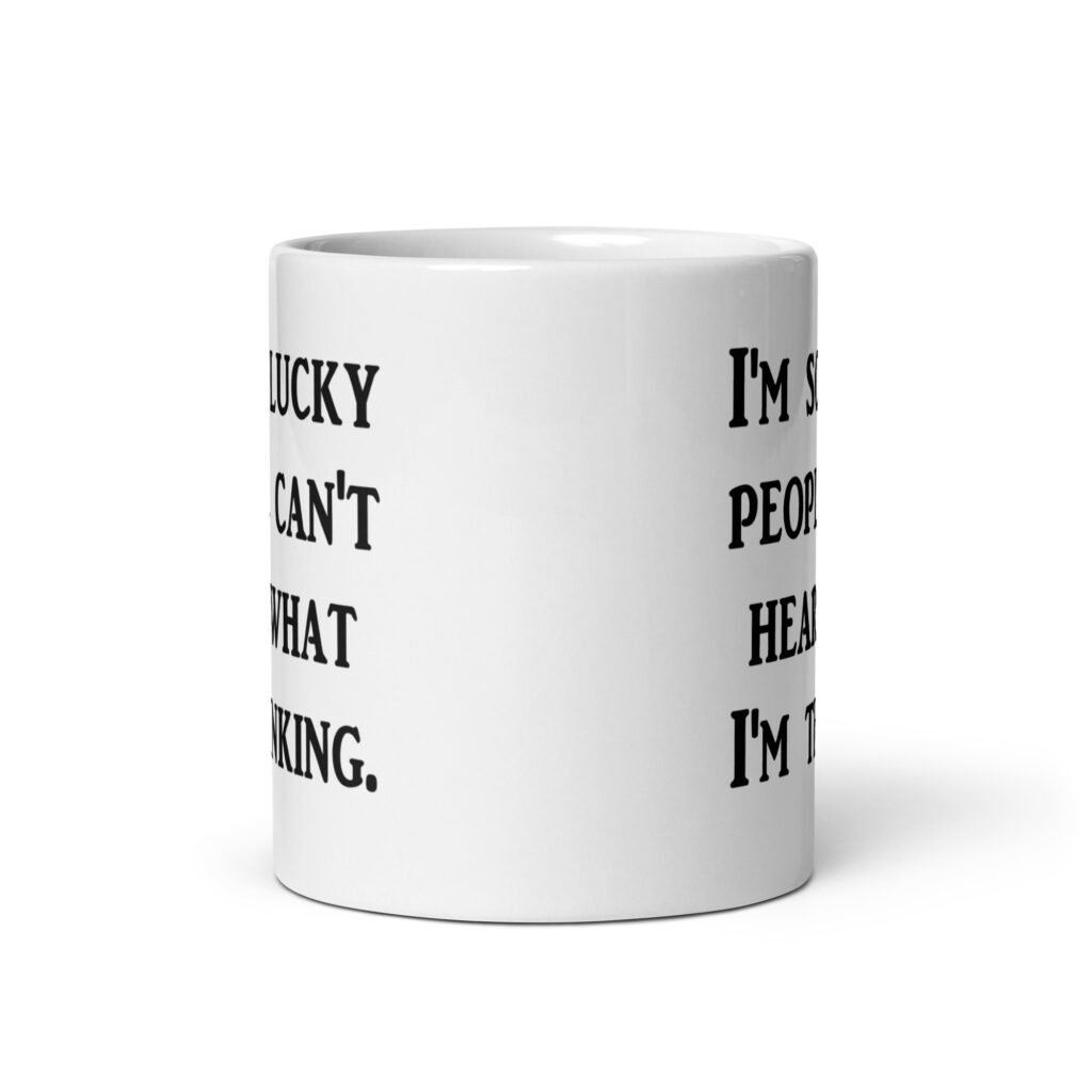 White ceramic coffee mug with the text 'I'm so lucky people can't hear what I'm thinking' printed on both sides.