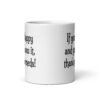 White ceramic coffee mug with the text 'If you're happy and you know it, thank your meds!' printed on both sides.