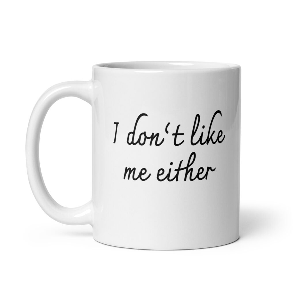 White ceramic coffee mug with the text 'I don't like me either' printed on both sides.