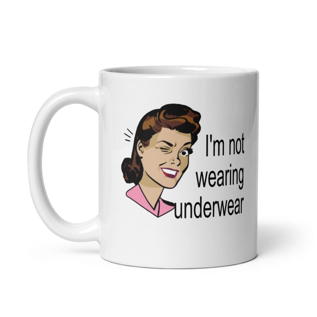 White ceramic coffee mug with an image of a retro woman and the text 'I'm not wearing underwear' printed on both sides.