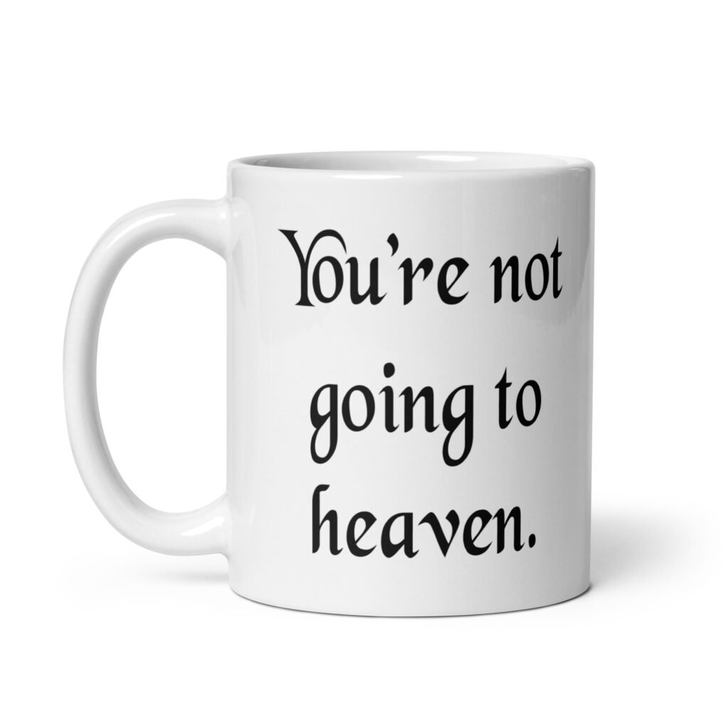 White ceramic coffee mug with the text 'You're not going to heaven.' printed on both sides.