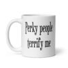 White ceramic coffee mug with the text 'Perky people terrify me' printed on both sides.