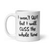 White ceramic coffee mug with the text 'I won't QUIT but I will CUSS the whole time' printed on both sides.