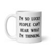 White ceramic coffee mug with the text 'I'm so lucky people can't hear what I'm thinking' printed on both sides.