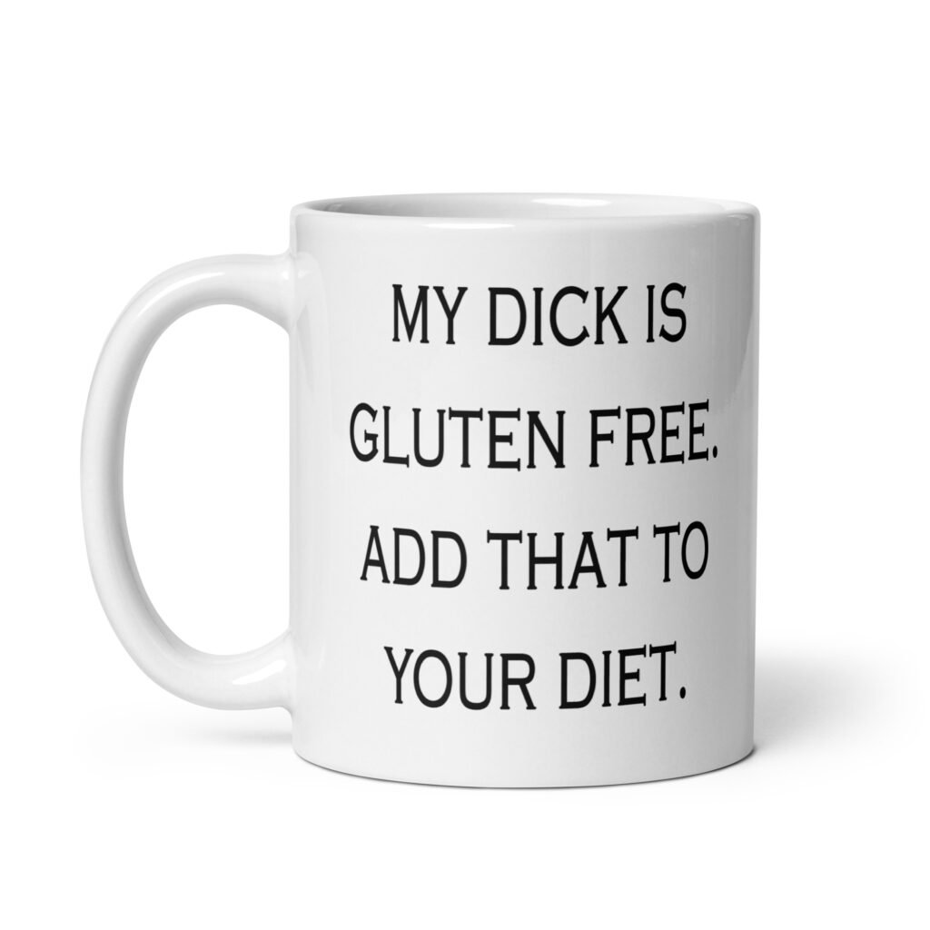 White ceramic coffee mug with the text 'My dick is gluten free. Add that to your diet.' printed on both sides.