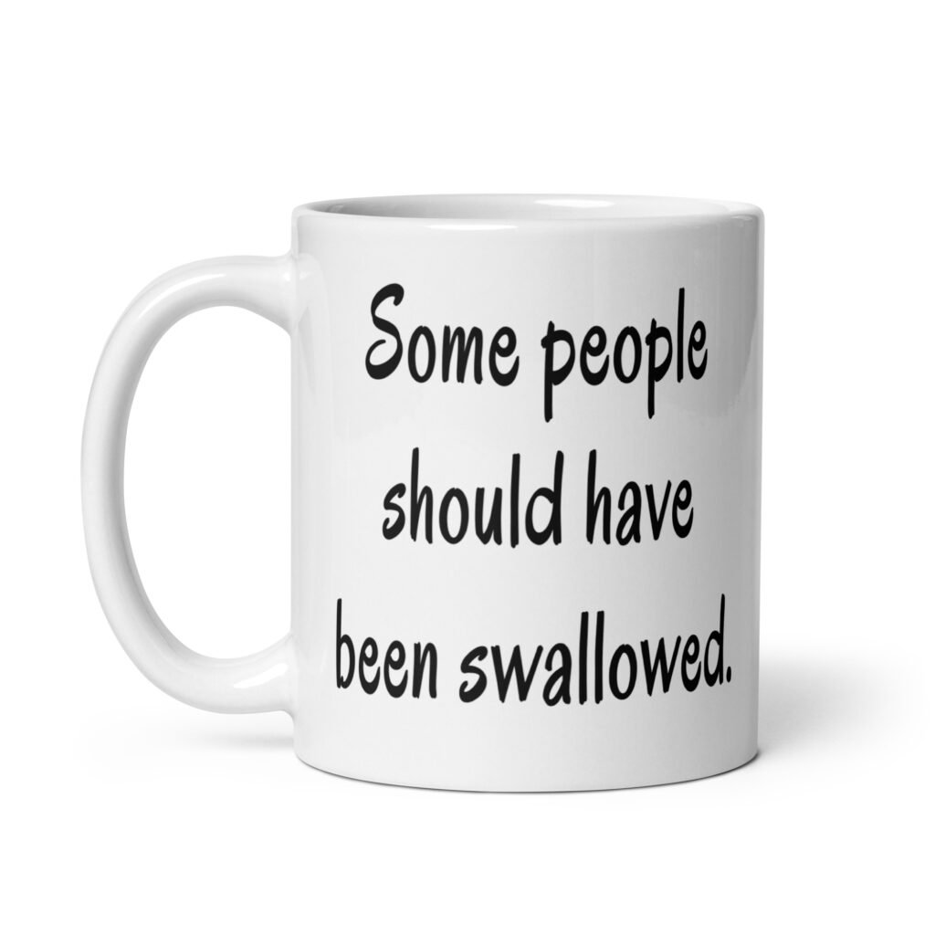 White ceramic coffee mug with the text 'Some people should have been swallowed' printed on both sides.