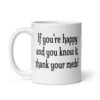 White ceramic coffee mug with the text 'If you're happy and you know it, thank your meds!' printed on both sides.