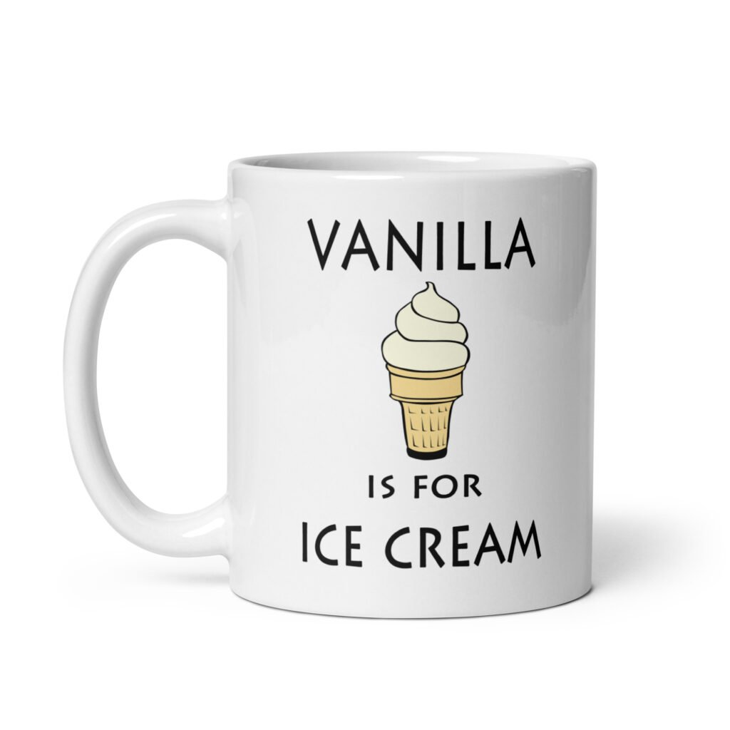 White ceramic coffee mug with an image of a vanilla ice cream cone and the text 'Vanilla is for ice cream' printed on both sides.