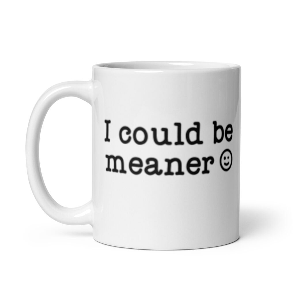 White ceramic mug with the text 'I could be meaner' printed on both sides.